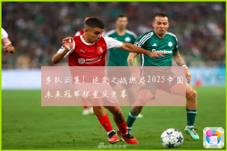 多队云集！逆袭之战燃启2025中国未来冠军杯重庆开幕