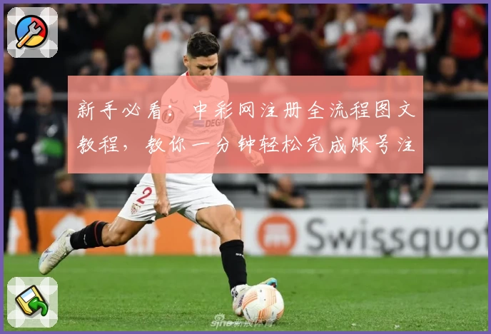 新手必看：中彩网注册全流程图文教程，教你一分钟轻松完成账号注册！