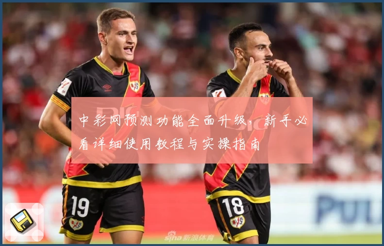 中彩网预测功能全面升级,新手必看详细使用教程与实操指南