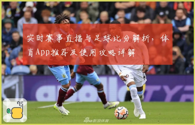 实时赛事直播与足球比分解析,体育App推荐及使用攻略详解