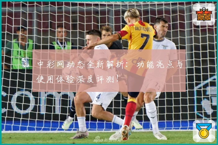 中彩网动态全新解析：功能亮点与使用体验深度评测！