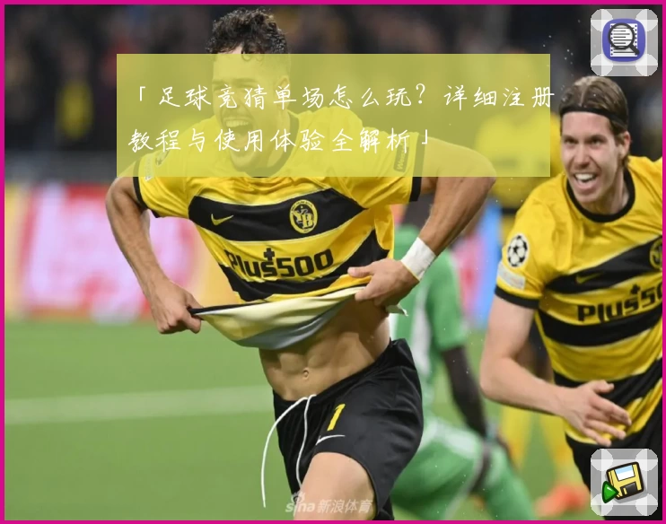 「足球竞猜单场怎么玩？详细注册教程与使用体验全解析」