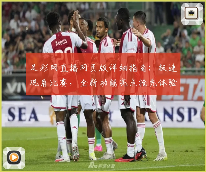 足彩网直播网页版详细指南：极速观看比赛，全新功能亮点抢先体验