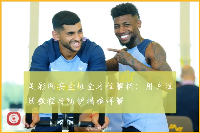 足彩网安全性全方位解析：用户注册教程与防护措施详解