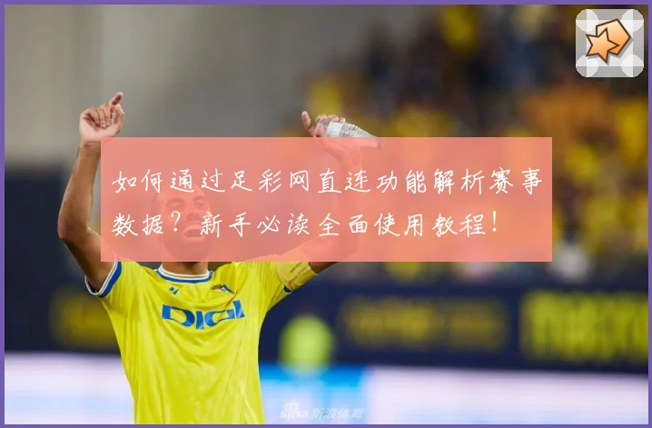 如何通过足彩网直连功能解析赛事数据？新手必读全面使用教程！